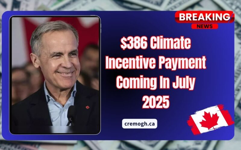 $386 Climate Incentive Payment Coming In July 2025 – CRA Releases Official Schedule