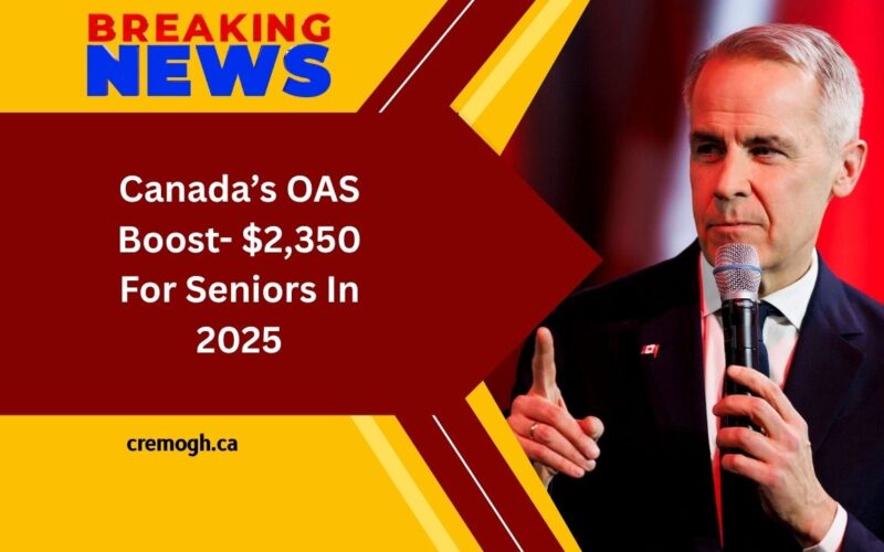 Canada’s OAS Boost- $2,350 For Seniors In 2025 – Eligibility And Payment Schedule
